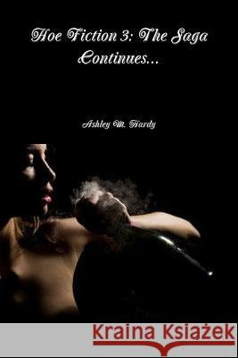 Hoe Fiction III: The Saga Continues... Ashley M. Hardy 9781985559035 Createspace Independent Publishing Platform