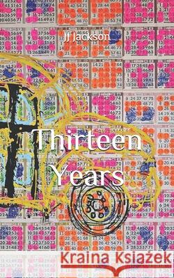 Thirteen Years J. J. Jackso 9781985563827 Createspace Independent Publishing Platform