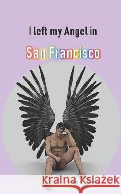 I left my Angel in San Francisco Randy S Boucher 9781985564237 Createspace Independent Publishing Platform