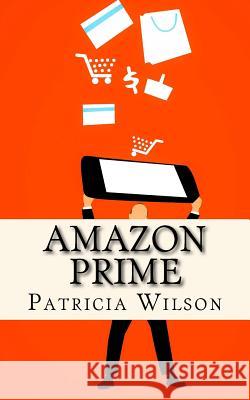 Amazon Prime: The World's Leading Subscription Business Patricia Wilson 9781985565623 Createspace Independent Publishing Platform