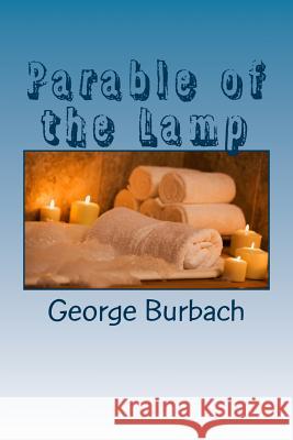 Parable of the Lamp George Burbach 9781985568815 Createspace Independent Publishing Platform