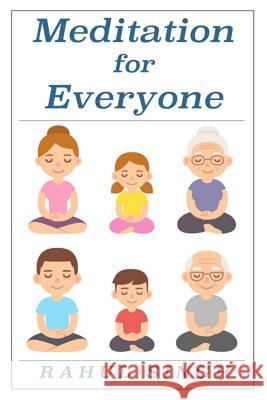 Meditation for Everyone: A Simple and Practical Way to Learn How to Meditate Rahul Singh 9781985572287