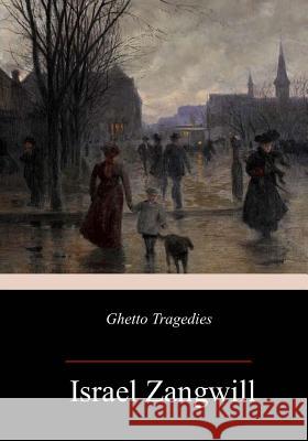 Ghetto Tragedies Israel Zangwill 9781985573840 Createspace Independent Publishing Platform