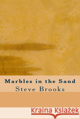 Marbles in the Sand Steve Brooks 9781985575691 Createspace Independent Publishing Platform