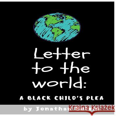 Letter to the world: A black child's plea Belvin, Jonathan 9781985577930 Createspace Independent Publishing Platform