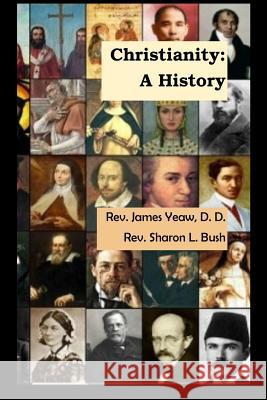 Christianity: A History James R. D. Yeaw Sharon L. Bush 9781985583436