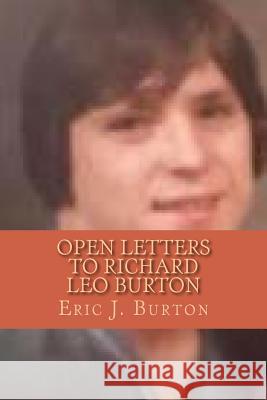 Open Letters to Richard Leo Burton Eric J. Burton 9781985584785 Createspace Independent Publishing Platform