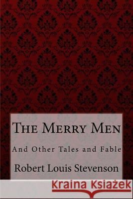 The Merry Men, and Other Tales and Fables Robert Louis Stevenson Robert Louis Stevenson Paula Benitez 9781985586765