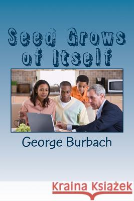 Seed Grows of Itself George Burbach 9781985587113 Createspace Independent Publishing Platform