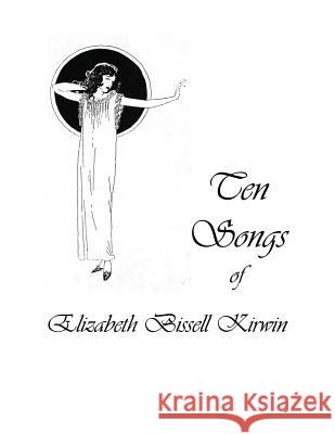 Ten Songs of Elizabeth Bissell Kirwin Elizabeth Bissell Kirwin Andrew Whitenack 9781985587618