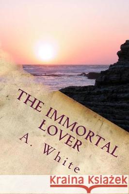 The Immortal Lover: Revised A. White Ann Harden Belinda Bauer 9781985587960