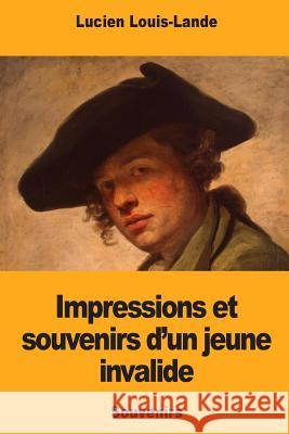 Impressions et souvenirs d'un jeune invalide Louis-Lande, Lucien 9781985588165 Createspace Independent Publishing Platform