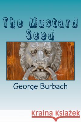 The Mustard Seed George Burbach 9781985591813 Createspace Independent Publishing Platform