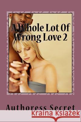 A Whole Lot of Wrong Love 2: Hella Love Authoress Secret 9781985592414 Createspace Independent Publishing Platform