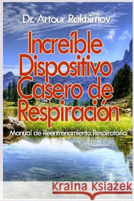 Increible Dispositivo Casero de Respiracion Artour Rakhimov 9781985592667 Createspace Independent Publishing Platform