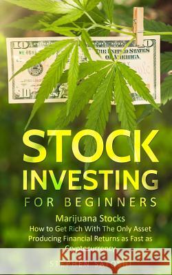 Stock Investing for Beginners: Marijuana Stocks - How to Get Rich With The Only Asset Producing Financial Returns as Fast as Cryptocurrency Stephen Satoshi 9781985593053 Createspace Independent Publishing Platform