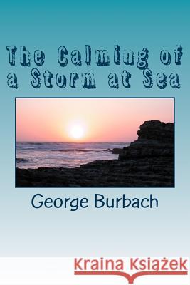 The Calming of a Storm at Sea George Burbach 9781985593602 Createspace Independent Publishing Platform