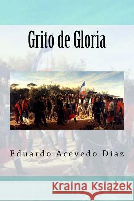 Grito de Gloria Eduardo Aceved Anton Rivas 9781985596191 Createspace Independent Publishing Platform