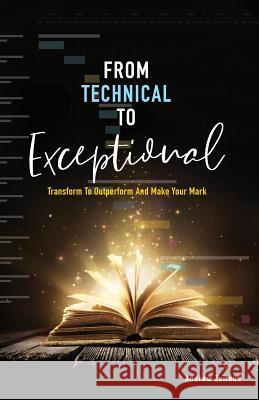 From Technical to Exceptional: Transform to Outperform and Make Your Mark Andrew Zeitoun 9781985603851