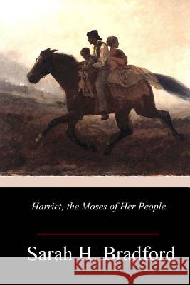 Harriet, the Moses of Her People Sarah H. Bradford 9781985605329 Createspace Independent Publishing Platform