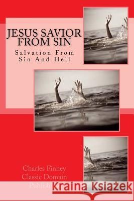 Jesus Savior From Sin: Salvation From Hell AND Sin Publishing, Classic Domain 9781985608245