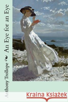 An Eye for an Eye Anthony Trollope William Orpen 9781985609181 Createspace Independent Publishing Platform