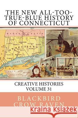 The New All-too-True-Blue History of Connecticut Raven, Blackbird Crow 9781985615946 Createspace Independent Publishing Platform