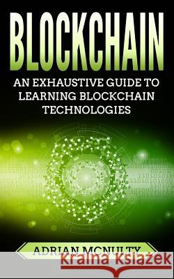 Blockchain: The Complete And Comprehensive Guide To Understanding Blockchain Technologies McNulty, Adrian 9781985616257 Createspace Independent Publishing Platform