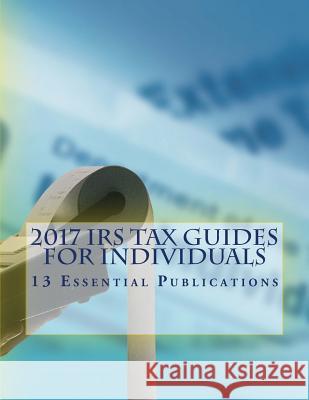 2017 IRS Tax Guides for Individuals: 13 Essential Publications Department of the Treasury 9781985616264 Createspace Independent Publishing Platform
