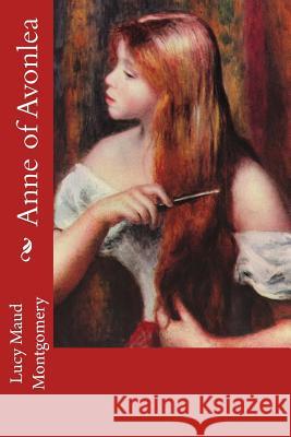 Anne of Avonlea Lucy Maud Montgomery Pierre-Auguste Renoir 9781985616721 Createspace Independent Publishing Platform