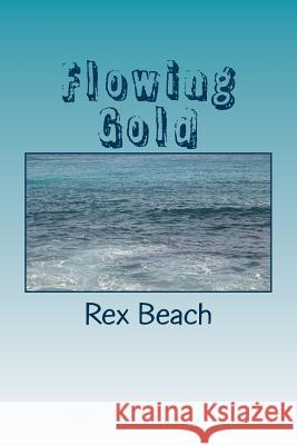 Flowing Gold Rex Beach 9781985621169 Createspace Independent Publishing Platform