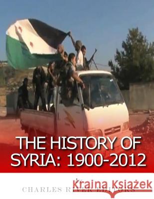 The History of Syria: 1900-2012 Charles River Editors                    M. Clement Hall 9781985621299 Createspace Independent Publishing Platform