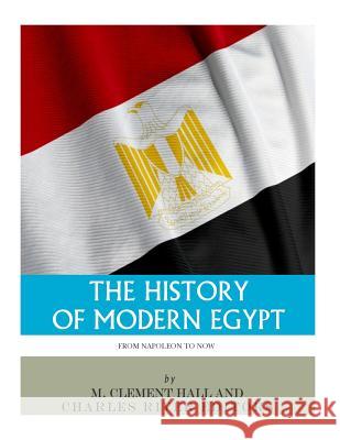 The History of Modern Egypt: From Napoleon to Now Charles River Editors                    M. Clement Hall 9781985621343 Createspace Independent Publishing Platform