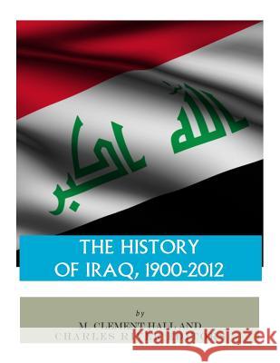 The History of Iraq, 1900-2012 Charles River Editors                    M. Clement Hall 9781985621367 Createspace Independent Publishing Platform