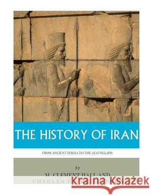 The History of Iran from Ancient Persia to the Ayatollahs Charles River Editors                    M. Clement Hall 9781985621374 Createspace Independent Publishing Platform