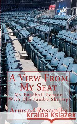 A View from My Seat: My Baseball Season with the Jumbo Shrimp Armand Rosamilia 9781985622685
