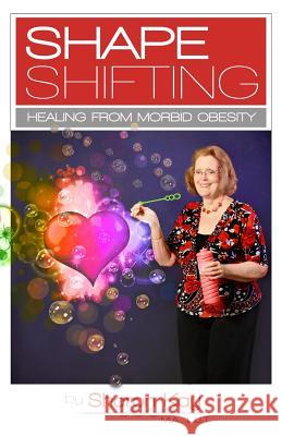 Shape Shifting: Healing From Morbid Obesity Sharon Ka 9781985623910
