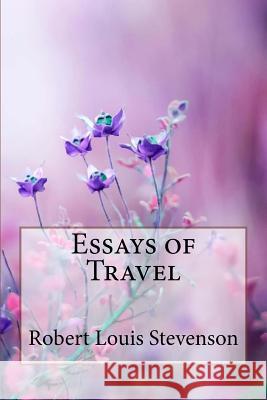 Essays of Travel Robert Louis Stevenson Robert Louis Stevenson Paula Benitez 9781985624443