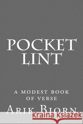 Pocket Lint: a modest book of verse Bjorn, Arik 9781985628298