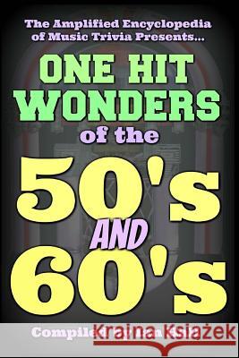 The Amplified Encyclopedia of Music Trivia: One Hit Wonders of the 50's and 60's Ian Hall 9781985628304 Createspace Independent Publishing Platform