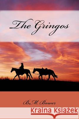 The Gringos B. M. Bower 9781985631649 Createspace Independent Publishing Platform