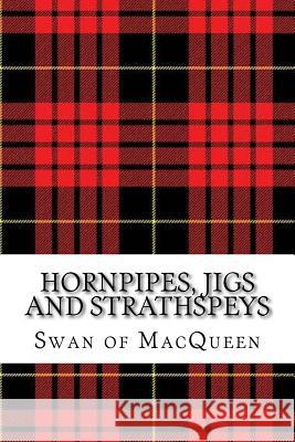 Hornpipes, Jigs and Strathspeys: Thirty five Tunes for the Bagpipes and Practice Chanter Swan, Jonathan 9781985631779
