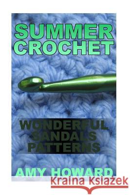 Summer Crochet: Wonderful Sandals Patterns: (Crochet Patterns, Crochet Stitches) Amy Howard 9781985637931