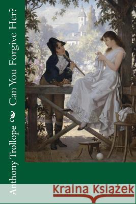 Can You Forgive Her? Anthony Trollope Carl Schweninger 9781985638730