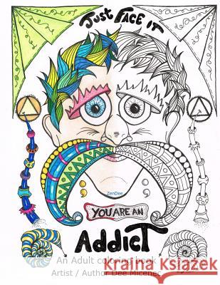 Just Face It You are an Addict: Adult coloring book addiction recovery relaxation zentangle faces emotions AA sayings Micenec, Dee 9781985640368 Createspace Independent Publishing Platform