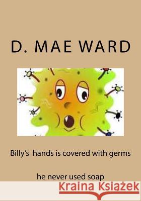 Billy's hands is covered with germs Flower, The 9781985641525 Createspace Independent Publishing Platform