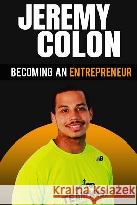 Becoming An Entrepreneur: Jeremy Colon Colon, Jeremy 9781985642119