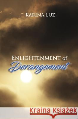 Enlightenment of Derangement Karina Luz 9781985645738 Createspace Independent Publishing Platform