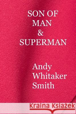 Son of Man & Superman Andy Whitake 9781985648319 Createspace Independent Publishing Platform