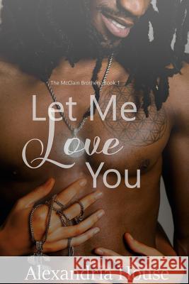 Let Me Love You Alexandria House 9781985648449 Createspace Independent Publishing Platform